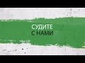 "Судите с нами". Сезон - 2017. Выпуск 1