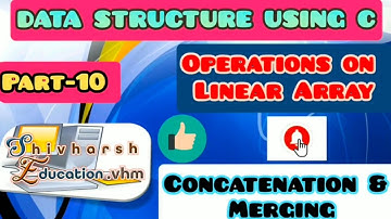 Concatenation And Merging Operations On Linear Array | Part-10 | Data Structures Using C Language