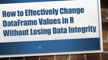 How to Effectively Change DataFrame Values in R Without Losing Data Integrity