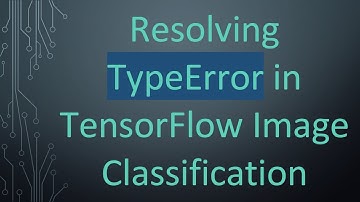 Resolving TypeError in TensorFlow Image Classification
