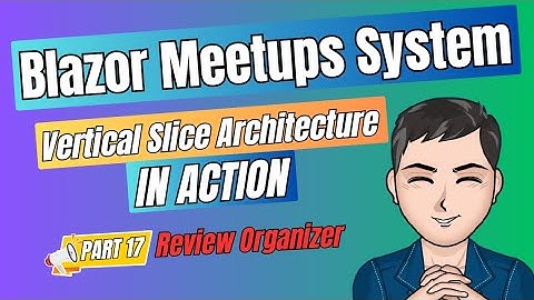 Blazor Meetups Part 17 - Review Organzier  | Vertical Slice Architecture in Action
