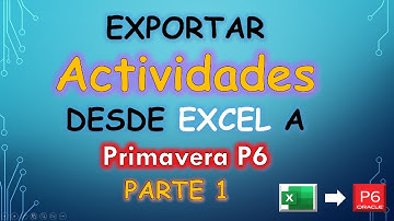 ✅ 03 Exportar e Importar Actividades entre Excel y Primavera P6 | Parte 01