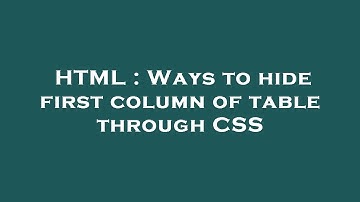 HTML : Ways to hide first column of table through CSS