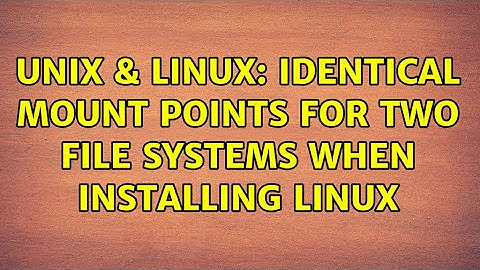 Unix & Linux: Identical mount points for two file systems when installing Linux