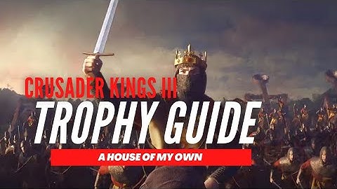 ​Crusader Kings 3 - A house of my Own Trophy Guide
