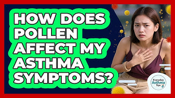 How Does Pollen Affect My Asthma Symptoms? - Everyday Asthma Tips