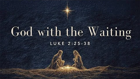 God with the Waiting | Luke 2:25-38 | December 21, 2025