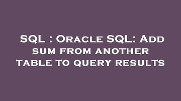 SQL : Oracle SQL: Add sum from another table to query results