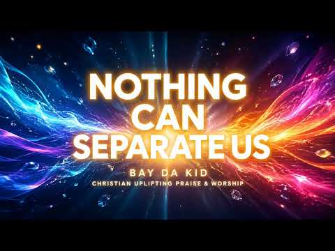 Nothing Can Separate Us | Christian Uplifting Praise & Worship | BAY DA KID Official Audio