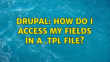 Drupal: How do I access my fields in a .tpl file? (4 Solutions!!)