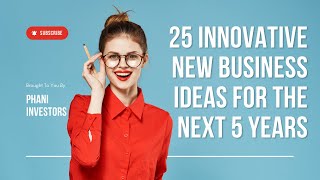 These Are The 25 Innovative Business Ideas For The Next 5 Years