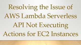 Celebrity Resolving the Issue of AWS Lambda Serverless API Not Executing Actions for EC2 Instances Wealth