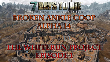 7 Days to Die Alpha 14 | Broken Ankle - The Whiterun Project - Episode 1
