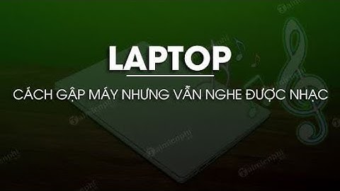 Cách gập lap top máy ngủ win 10 năm 2024