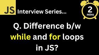 JavaScript Interview - Q What is the difference between while and for loops in JavaScript 