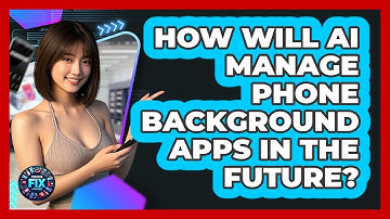 How Will AI Manage Phone Background Apps In The Future? - Phone Fix and Features