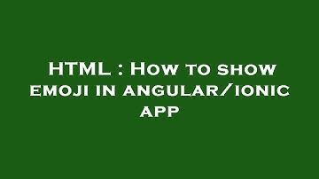 HTML : How to show emoji in angular/ionic app