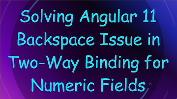 Solving Angular 11 Backspace Issue in Two-Way Binding for Numeric Fields