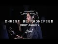 Christ be magnified  cory asbury
