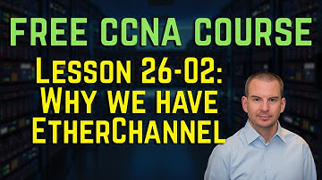 Free CCNA 200-301 Course 26-02: Why we have EtherChannel