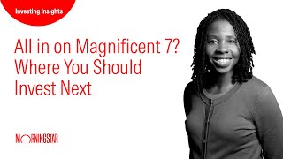 All in on Magnificent 7? Where You Should Invest Next