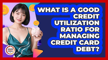 What Is A Good Credit Utilization Ratio For Managing Credit Card Debt? - Asian Family Finance Pro