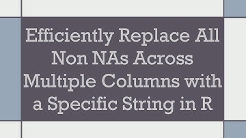 Efficiently Replace All Non NAs Across Multiple Columns with a Specific String in R