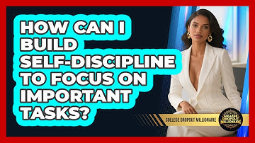 How Can I Build Self-discipline To Focus On Important Tasks? - College Dropout Millionaire