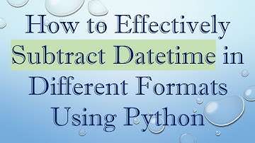 How to Effectively Subtract Datetime in Different Formats Using Python