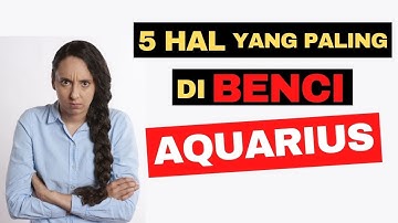 SIMAK !!! 5 Hal Yang Di Benci Zodiak AQUARIUS !!!