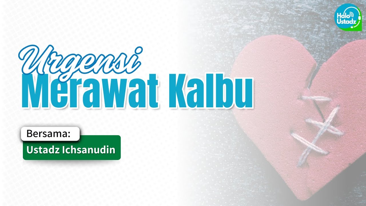 Urgensi Merawat Kalbu - Ustadz Ichsanudin