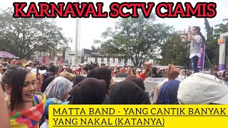 Matta Band  Yang Cantik Banyak Yang Nakal katanya  Karnaval Sctv Ciamis