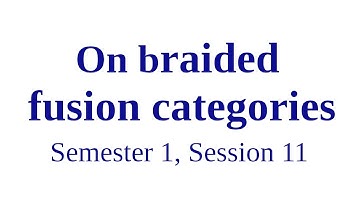 On braided fusion categories - Semester 1, Session 11