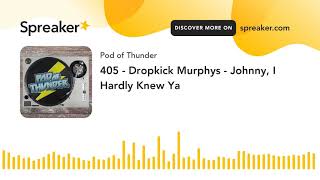 405  Dropkick Murphys  Johnny I Hardly Knew Ya