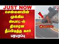 #breaking | சென்னையின் முக்கிய ஸ்பாட்-ல் திடீரென தீப்பிடித்த கார் - பரபரப்பு