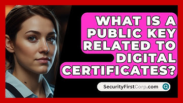 What Is A Public Key Related To Digital Certificates? - SecurityFirstCorp.com