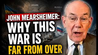 JOHN MEARSHEIMER: WHY THIS WAR IS FAR FROM OVER