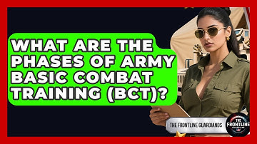 What Are The Phases Of Army Basic Combat Training (BCT)? - The Frontline Guardians
