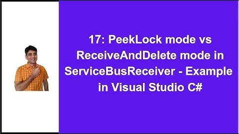17. PeekLock mode Vs ReceiveAndDelete mode in ServiceBusReceiver - Example in Visual Studio C#