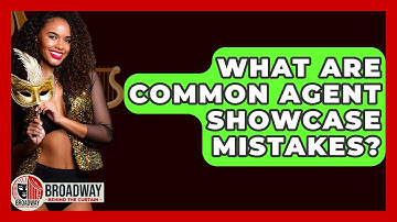 What Are Common Agent Showcase Mistakes? - Broadway Behind The Curtain