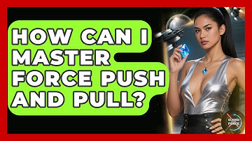 How Can I Master Force Push And Pull? - Guided By The Force