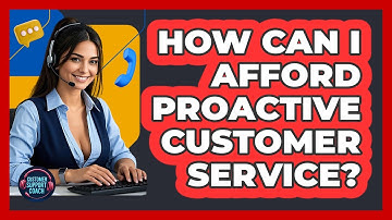 How Can I Afford Proactive Customer Service? - Customer Support Coach