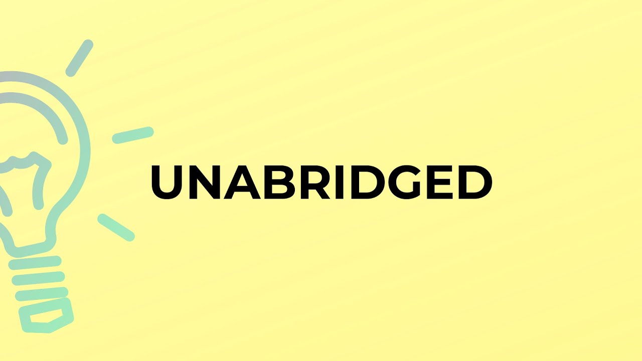 What is the meaning of the word UNABRIDGED? YouTube