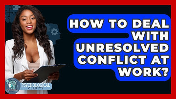 How To Deal With Unresolved Conflict At Work? - Psychological Clarity