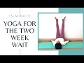 15minute yoga for fertility  yoga poses for the two week wait tww