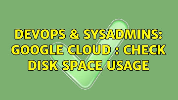 DevOps & SysAdmins: Google Cloud : check disk space usage (4 Solutions!!)