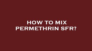 How to mix permethrin sfr?