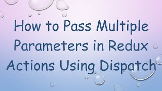 How to Pass Multiple Parameters in Redux Actions Using Dispatch