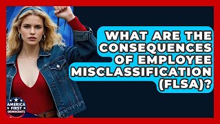 What Are The Consequences Of Employee Misclassification Flsa? - America First Democrats
