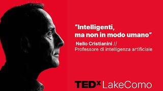 Intelligente, ma non in modo umano | Nello Cristianini | TEDxLakeComo